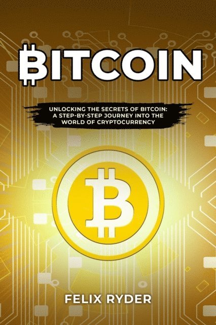 Felix Ryder - Bitcoin : UNLOCKING THE SECRETS OF BITCOIN, E-bok. Tillgänglighet: Lägg i varukorg
