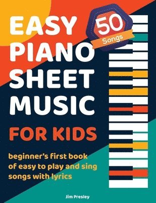 Jim Presley - 50 Songs Easy Piano Sheet Music For Kids Beginner's First Book Of Easy To Play And Sing Songs With Lyrics, Häftad