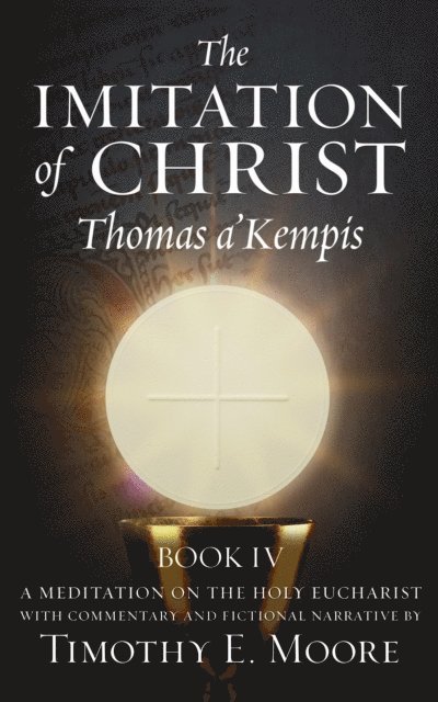 Timothy E Moore, THOMAS A'KEMPIS - THE IMITATION OF CHRIST BOOK IV, BY THOMAS A'KEMPIS WITH EDITS AND FICTIONAL NARRATIVE BY TIMOTHY E. MOORE, E-bok