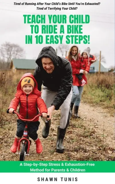 Shawn Tunis - TEACH YOUR CHILD TO RIDE A BIKE IN TEN EASY STEPS!, E-bok. Tillgänglighet: Lägg i varukorg