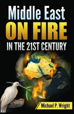 Michael P Wright - Middle East on Fire in the 21st Century, Häftad