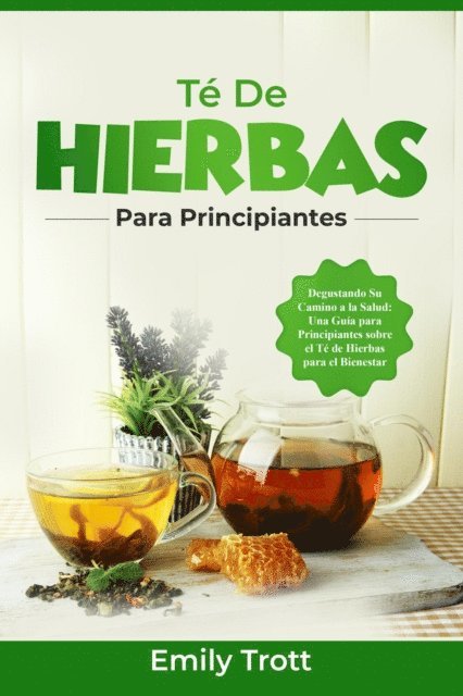 Emily Trott - Té De  Hierbas  para principiantes: Degustando Su Camino a la Salud, E-bok. Tillgänglighet: Lägg i varukorg