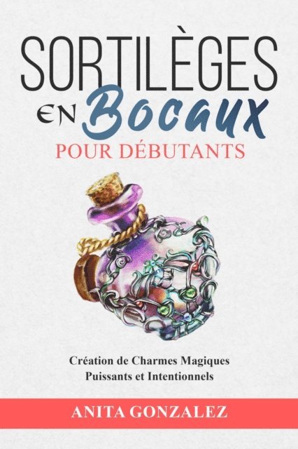 Anita Gonzalez - Sortilèges  en Bocaux pour Débutants, E-bok