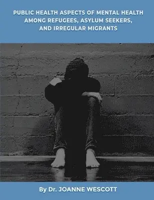 Joanne Wescott - Public Health Aspects Of Mental Health Among Refugees, Asylum Seekers, And Irregullar Migrants, Häftad. Tillgänglighet: Tillfälligt slut