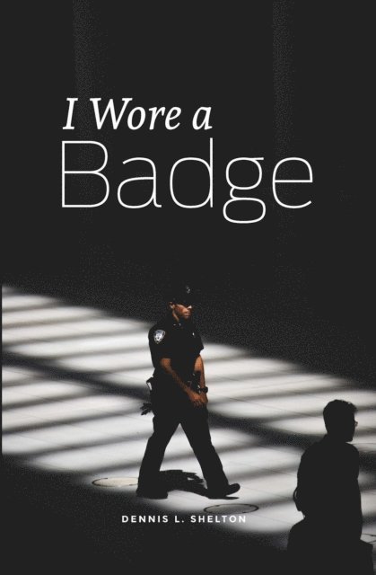 Dennis L Shelton - I Wore A Badge, E-bok