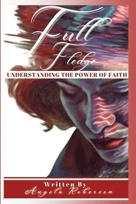 Angela Roberson - Full Fledge Understanding the Power of Faith, Häftad. Tillgänglighet: Lägg i varukorg