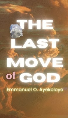 Emmanuel O Ayekoloye - Last Move of God, Inbunden