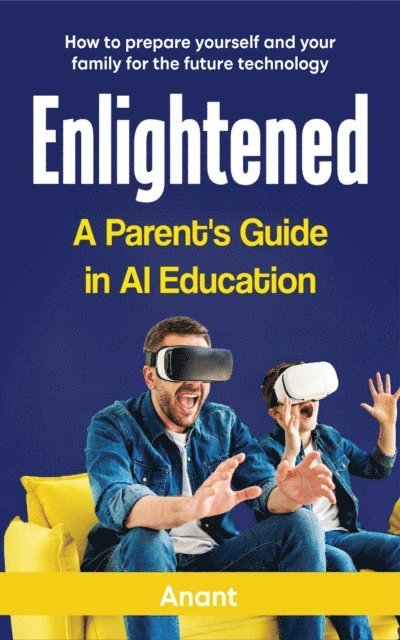 Anant - ENLIGHTENED A PARENT'S GUIDE IN AI EDUCATION, E-bok