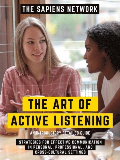 The Sapiens Network - Art Of Active Listening - Strategies For Effective Communication In Personal, Professional, And Cross-Cultural Settings - An Introductory Detailed Guide, E-bok