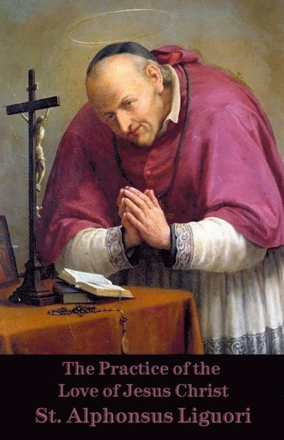 St. Alphonsus de Liguori - Practice of the Love of Jesus Christ, E-bok