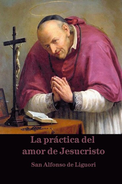 San Alfonso de Liguori - La práctica del amor de Jesucristo, E-bok
