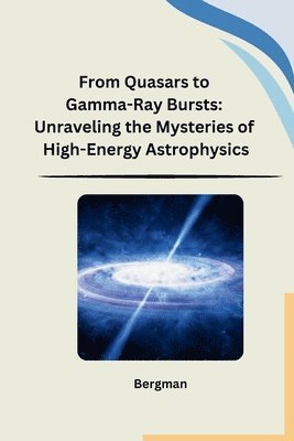 Bergman - From Quasars to Gamma-Ray Bursts, Häftad