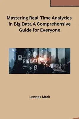 Lennox Mark - Mastering Real-Time Analytics in Big Data A Comprehensive Guide for Everyone, Häftad. Tillgänglighet: Lägg i varukorg