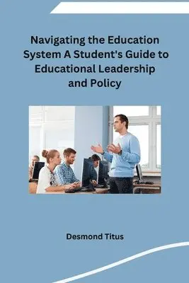 Desmond Titus - Navigating the Education System A Student's Guide to Educational Leadership and Policy, Häftad. Tillgänglighet: Lägg i varukorg