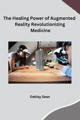 Oakley Sean - Healing Power of Augmented Reality Revolutionizing Medicine, Häftad. Tillgänglighet: Lägg i varukorg