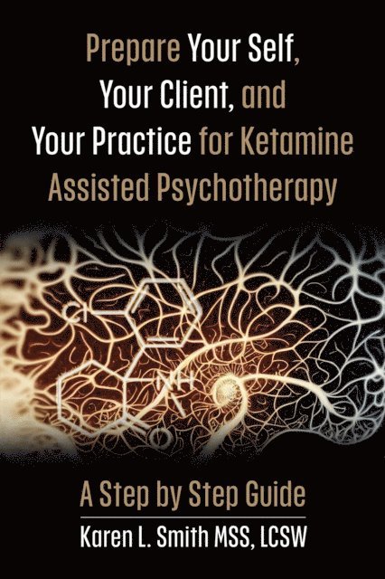 Karen L Smith - Prepare YourSelf, Your Clients, and Your Practice for Ketamine Assisted Psychotherapy, E-bok