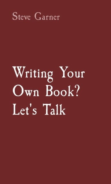 Steve Garner - Writing Your Own Book? Let's Talk, E-bok