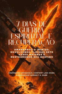 Zacharias Godseagle, Comfort Ladi Ogbe, Ambassador Monday O Ogbe - 7 DIAS DE GUERRA ESPIRITUAL E RECUPERAÇÃO - Amarrando o inimigo, devolvendo flechas sete vezes maiores e restaurando seu destino, Häftad