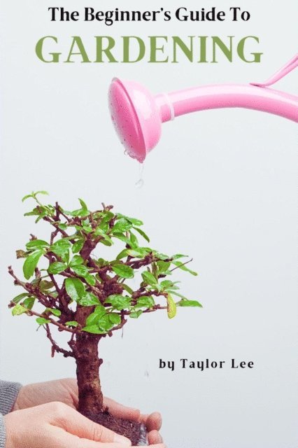 Taylor Lee - Beginner's Guide to Gardening, E-bok