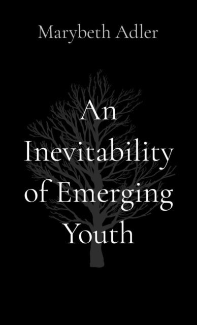 Marybeth Adler - Inevitability of Emerging Youth, E-bok