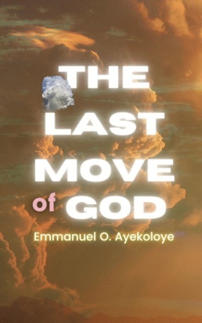 Emmanuel  O Ayekoloye - Last Move of God, E-bok