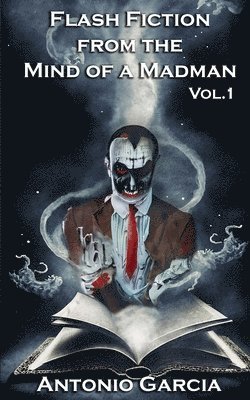 Antonio Garcia - Flash Fiction from a the Mind of a Madman, Häftad