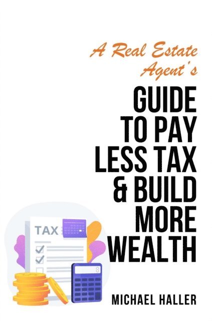Michael Haller - Real Estate Agent's Guide to Pay Less Tax & Build More Wealth, E-bok