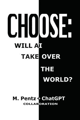 M. Pentz, Chatgpt - Choose: Will AI Take Over the World?, Häftad