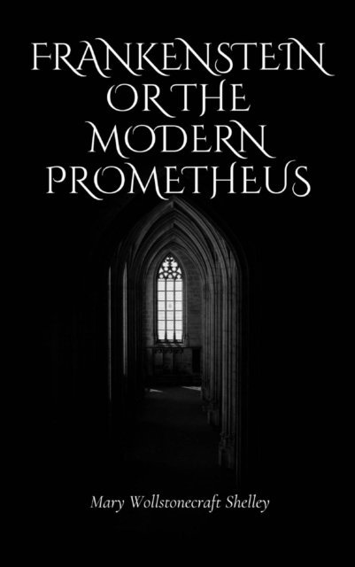 Mary Wollstonecraft Shelley - Frankenstein Or The Modern Prometheus, E-bok