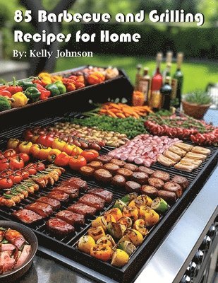 85 Barbecue and Grilling Recipes for Home
