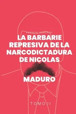 Barbarie Represiva de la Narcodictadura de Nicolás Maduro