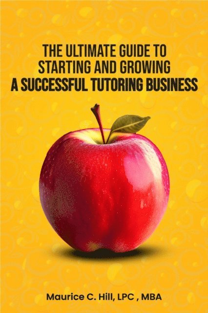 Maurice C. Hill - Ultimate Guide to Starting and Growing a Successful Tutoring Business, E-bok. Tillgänglighet: Lägg i varukorg