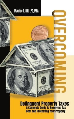 Maurice C Hill - Overcoming Delinquent Property Taxes A Complete Guide to Resolving Tax Debt and Protecting Your Property, Inbunden. Tillgänglighet: Lägg i varukorg