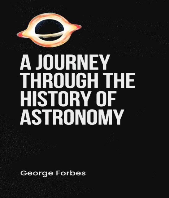 George Forbes - Journey through the History of Astronomy, E-bok