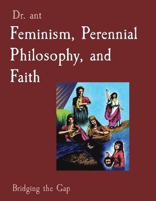 Anthony T Vento - Feminism, Perennial Philosophy, and Faith, Häftad