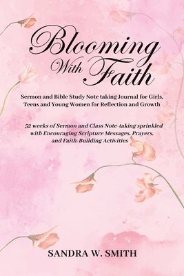 Sandra W Smith - BLOOMING IN FAITH Sermon and Bible Study Notetaking Journal book for Girls, Teens, and Young Women for Reflection and Growth, Häftad