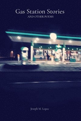 Joseph M Lopez - Gas Station Stories AND OTHER POEMS, Häftad