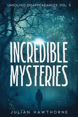 Julian Hawthorne - Incredible Mysteries Unsolved Disappearances Vol. 4, Häftad. Tillgänglighet: Lägg i varukorg