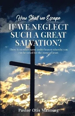 Pastor Otis Manning - How Shall We Escape If We Neglect Such A Great Salvation?, Häftad. Tillgänglighet: Lägg i varukorg
