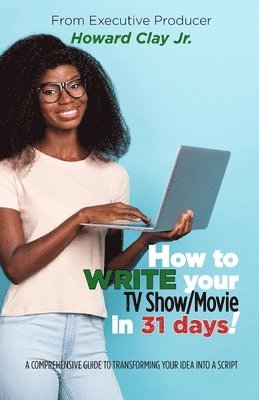 Howard Clay - How to write your TV Show/Movie in 31 days!, Häftad