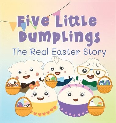 Kelsey Chen, Katie R Yen - Five Little Dumplings The Real Easter Story, Inbunden