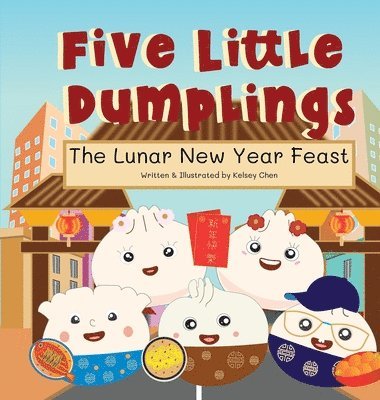 Kelsey Chen, Katie R Yen - Five Little Dumplings The Lunar New Year Feast, Inbunden