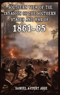 Samuel A'Court Ashe - Southern View of the Invasion of the Southern States and War of 1861-65, Inbunden. Tillgänglighet: Lägg i varukorg