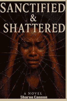 Sharon Cannon - Sanctified and Shattered, Häftad