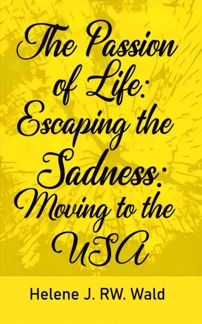 Helene J. RW. Wald - Passion of Life: Escaping Sadness, E-bok