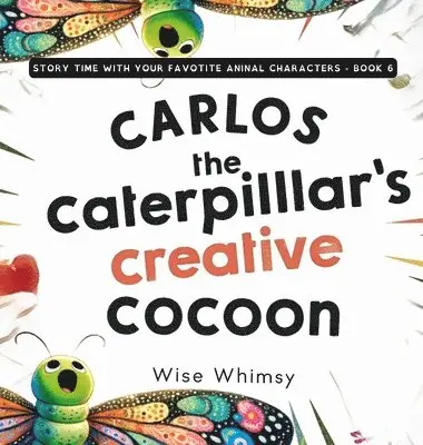 Wise Whimsy - Carlos the Caterpillar's Creative Cocoon, Inbunden. Tillgänglighet: Lägg i varukorg