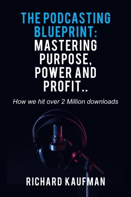 Podcasting Blueprint: Mastering Purpose, Power, and Profit..  How we hit over 2 million downloads