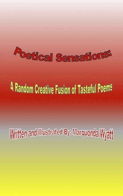 Marquonda Wyatt - Poetical Sensations: A Random Creative Fusion of Tasteful Poems: A Random Creative Fusion of Tasteful Poems: A Random Creative Fusion of Tasteful Poems: A Random Creative Fusion of Tasteful Poems: A Random Creative Fusion of Tasteful Poems: A Random Creative Fusion of Tasteful Poems: A Random Creative Fusion of Tasteful Poems, E-bok. Tillgänglighet: Lägg i varukorg