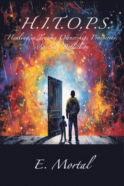E Mortal - H.I.T.O.P.S. Healing in Trauma Ownership, Prosperity, & Self-Reflection, E-bok