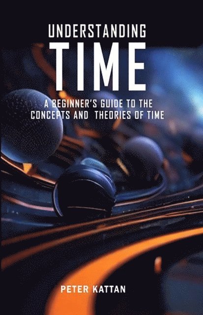 Peter I. Kattan - Understanding Time  - An Exploration, E-bok